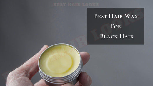 5 Best Hair Wax For Black Hair 2025