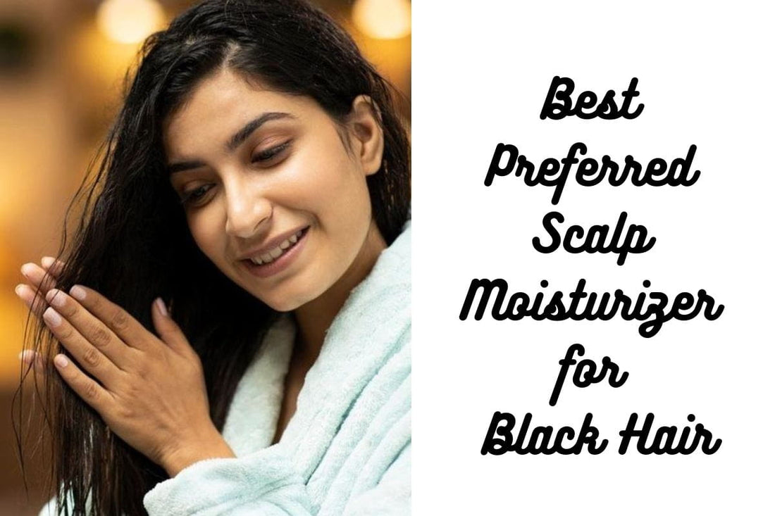 5 Best Scalp Moisturizers For Black Hair Recommended By Experts 2024 | Choosing The Best Scalp Moisturizer For Black Hair