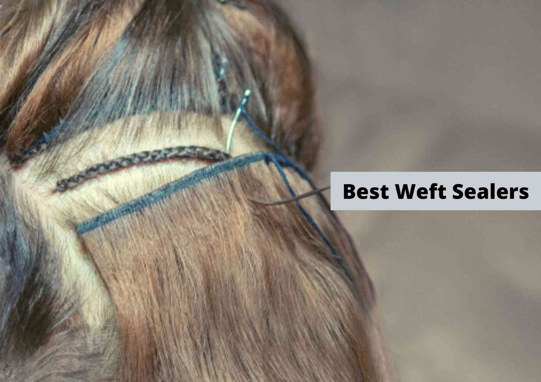 6 Best Weft Sealer | For Virgin And Synthetic Hair 2024