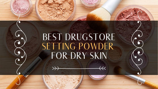 How to pick the Best Drugstore Setting Powder for Dry Skin? Top options and all the tips