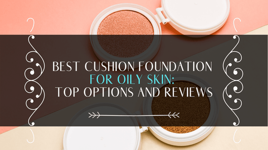 Which Cushion Foundation is Best For Oily Skin and does it clog pores?