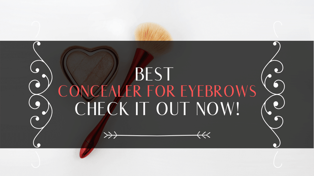 Looking For Best Concealer For Your Eyebrows? Check it out now!