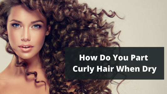 How Do You Part Curly Hair When Dry 2024? | 5 Easy Tips To Part Curly Hair When Dry