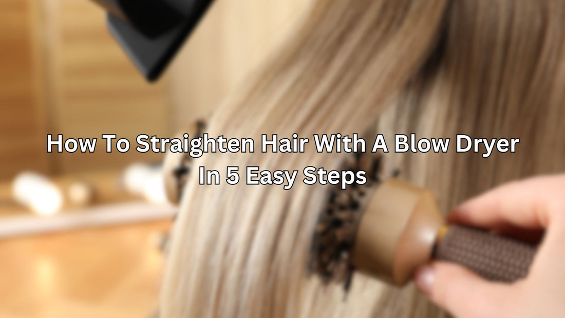 How To Straighten Hair With A Blow Dryer In 5 Easy Steps