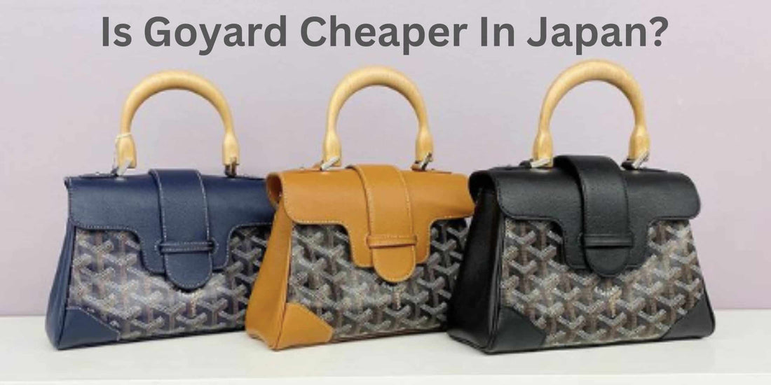 Is Goyard Cheaper In Japan?