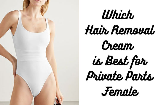 Which Hair Removal Cream is Best for Private Parts Female