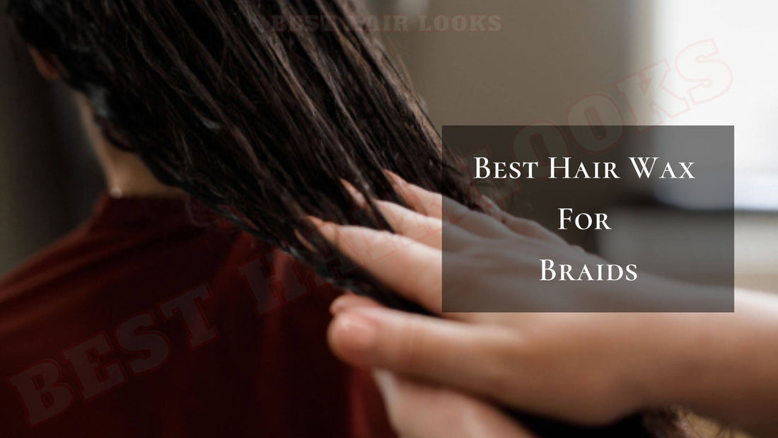 6 Best Hair Wax For Braids 2024: A Hairstylist's Guide